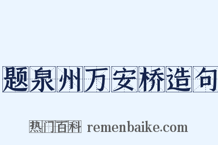 题泉州万安桥造句是什么意思的图片